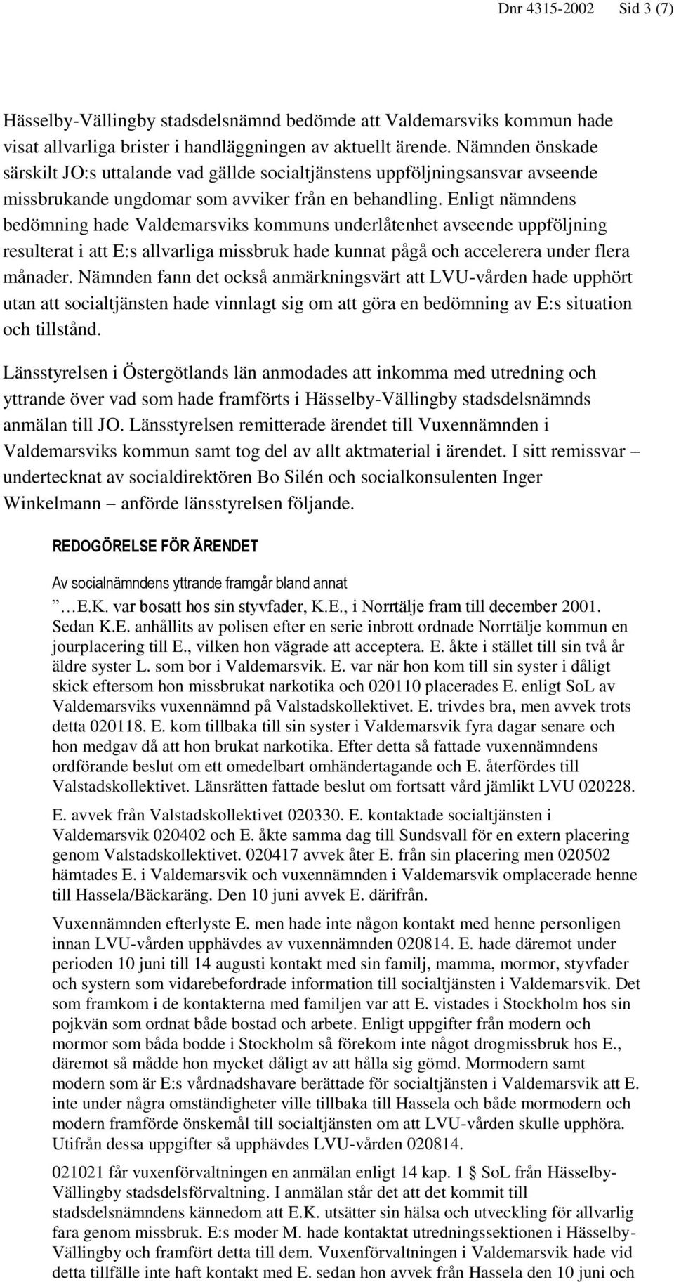 Enligt nämndens bedömning hade Valdemarsviks kommuns underlåtenhet avseende uppföljning resulterat i att E:s allvarliga missbruk hade kunnat pågå och accelerera under flera månader.