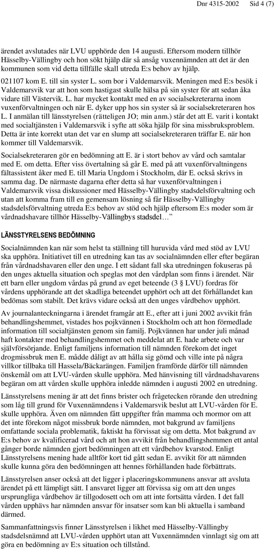 till sin syster L. som bor i Valdemarsvik. Meningen med E:s besök i Valdemarsvik var att hon som hastigast skulle hälsa på sin syster för att sedan åka vidare till Västervik. L. har mycket kontakt med en av socialsekreterarna inom vuxenförvaltningen och när E.