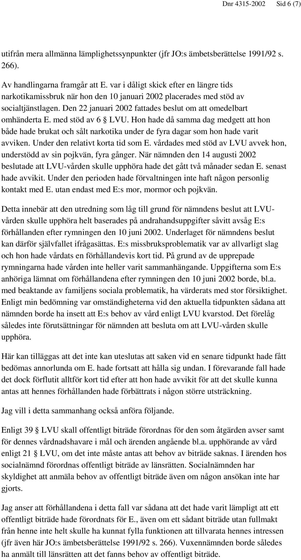 med stöd av 6 LVU. Hon hade då samma dag medgett att hon både hade brukat och sålt narkotika under de fyra dagar som hon hade varit avviken. Under den relativt korta tid som E.