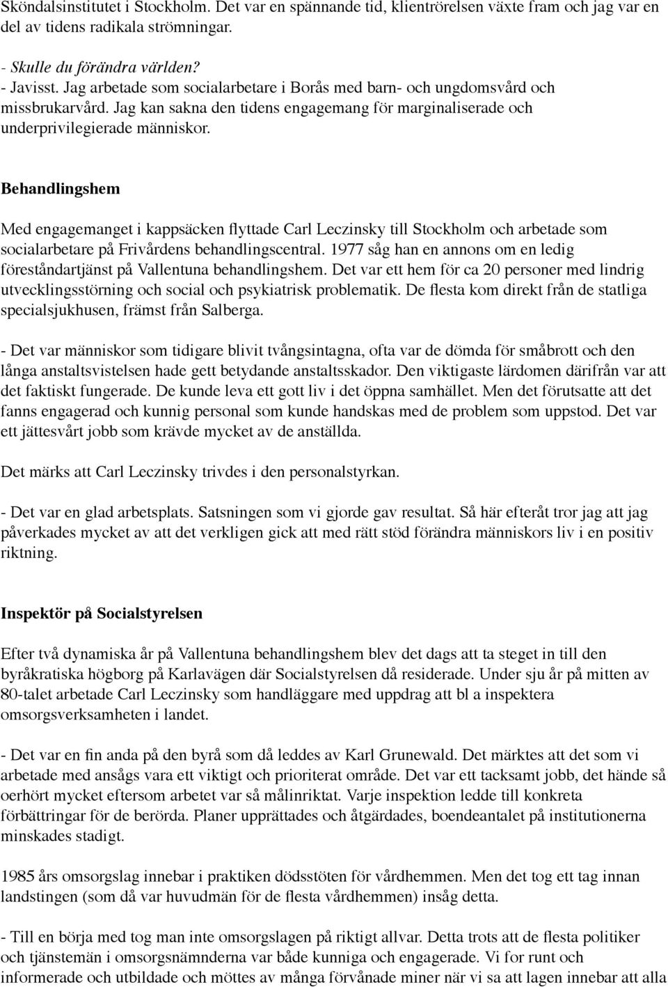 Behandlingshem Med engagemanget i kappsäcken flyttade Carl Leczinsky till Stockholm och arbetade som socialarbetare på Frivårdens behandlingscentral.
