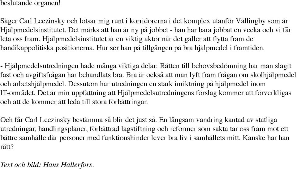 Hur ser han på tillgången på bra hjälpmedel i framtiden. - Hjälpmedelsutredningen hade många viktiga delar: Rätten till behovsbedömning har man slagit fast och avgiftsfrågan har behandlats bra.