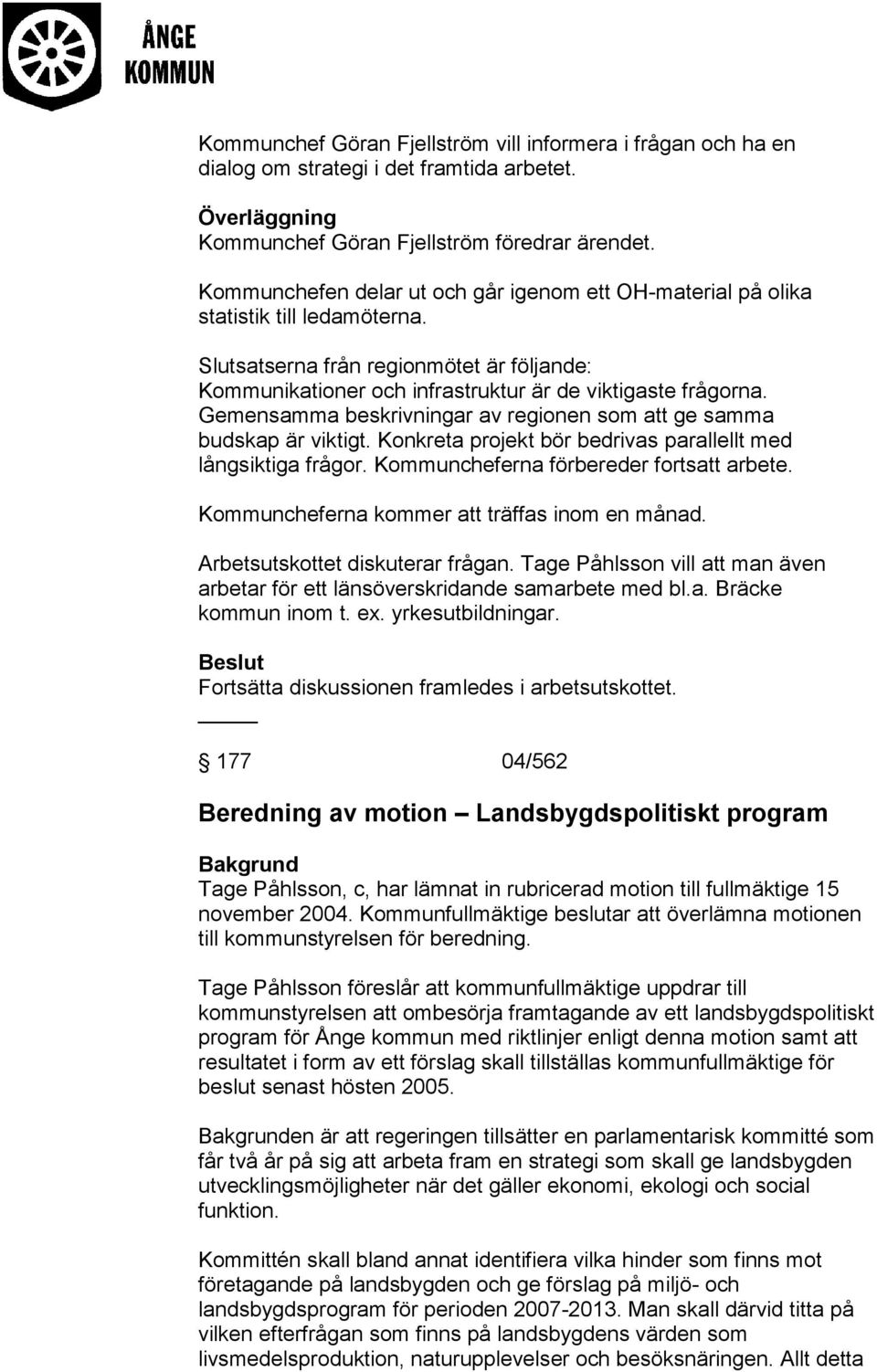 Gemensamma beskrivningar av regionen som att ge samma budskap är viktigt. Konkreta projekt bör bedrivas parallellt med långsiktiga frågor. Kommuncheferna förbereder fortsatt arbete.