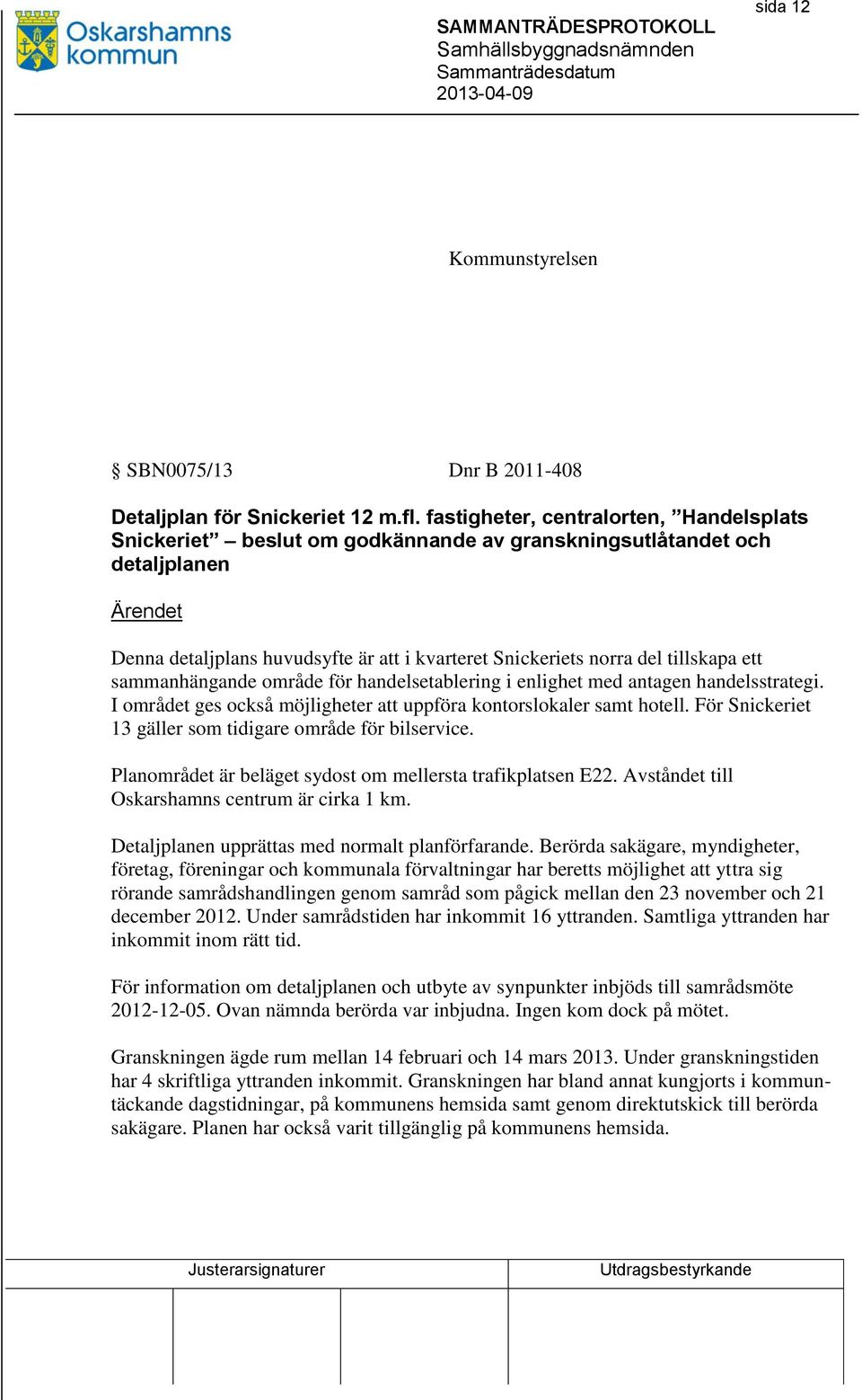 tillskapa ett sammanhängande område för handelsetablering i enlighet med antagen handelsstrategi. I området ges också möjligheter att uppföra kontorslokaler samt hotell.