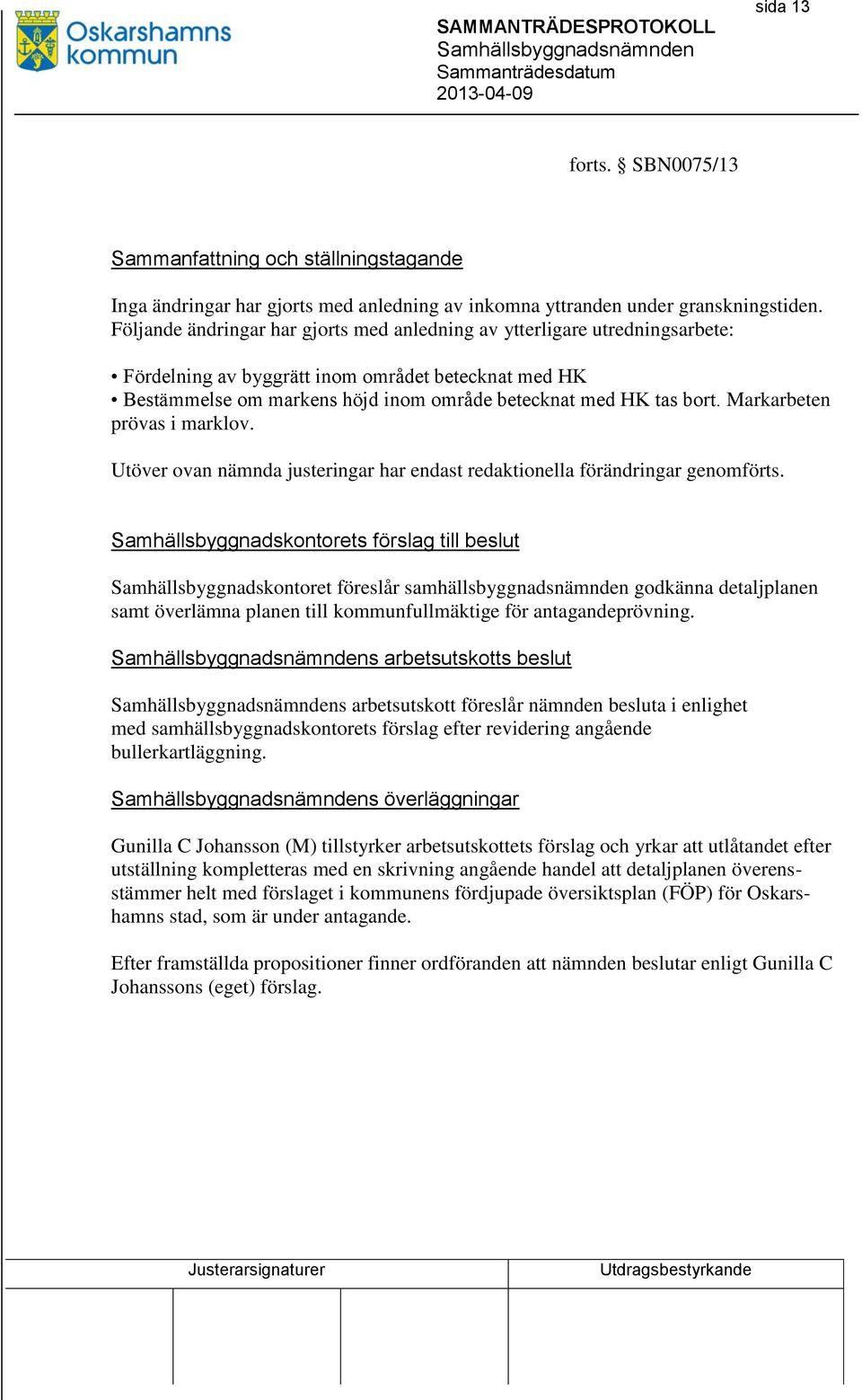 Markarbeten prövas i marklov. Utöver ovan nämnda justeringar har endast redaktionella förändringar genomförts.