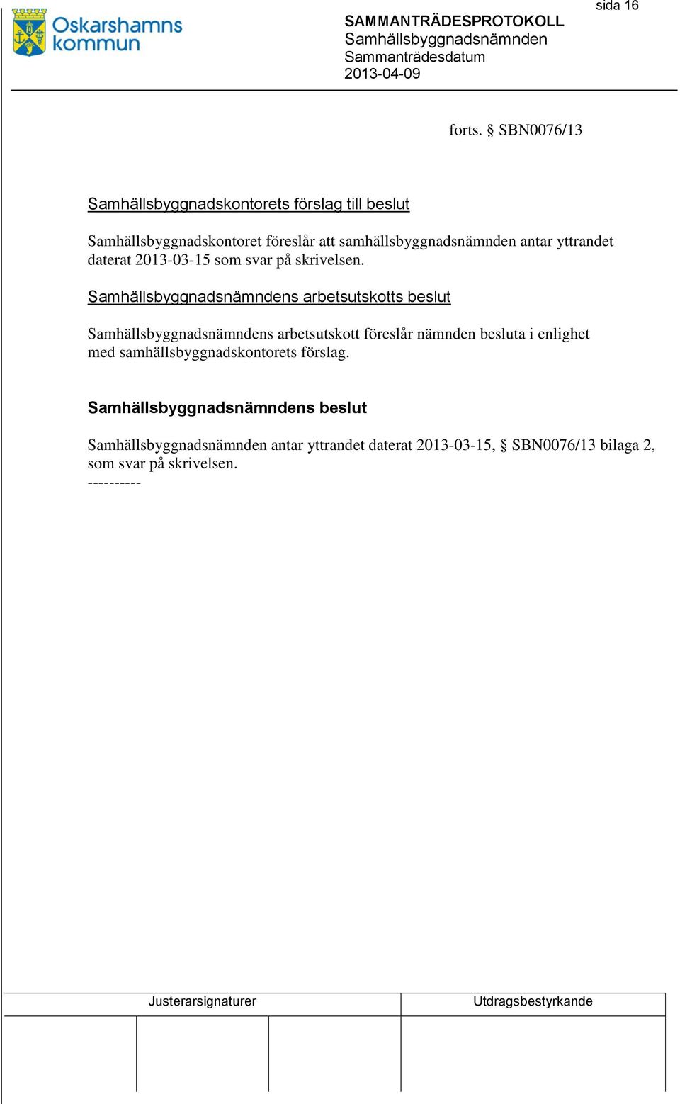 samhällsbyggnadsnämnden antar yttrandet daterat 2013-03-15 som svar på skrivelsen.