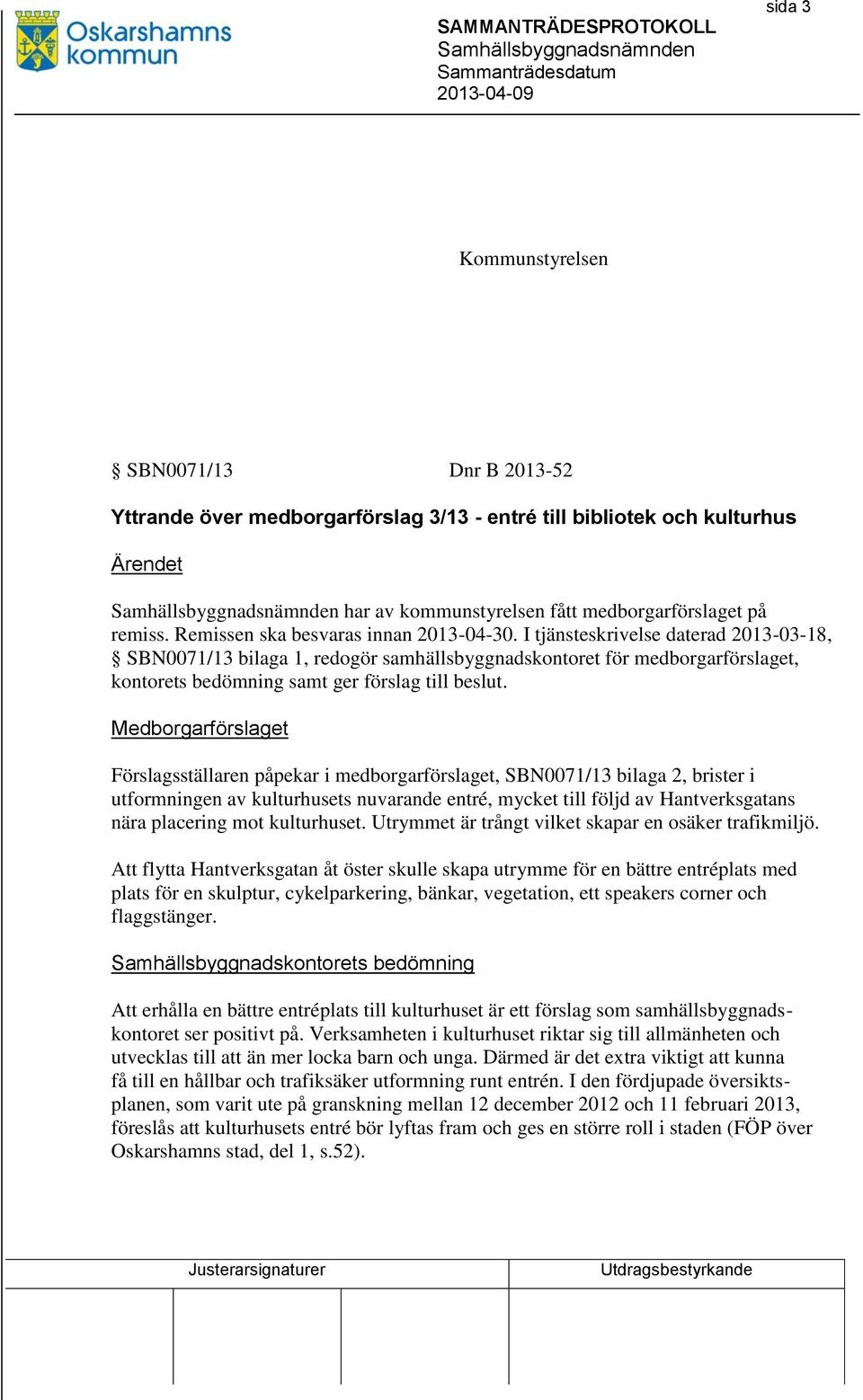 I tjänsteskrivelse daterad 2013-03-18, SBN0071/13 bilaga 1, redogör samhällsbyggnadskontoret för medborgarförslaget, kontorets bedömning samt ger förslag till beslut.