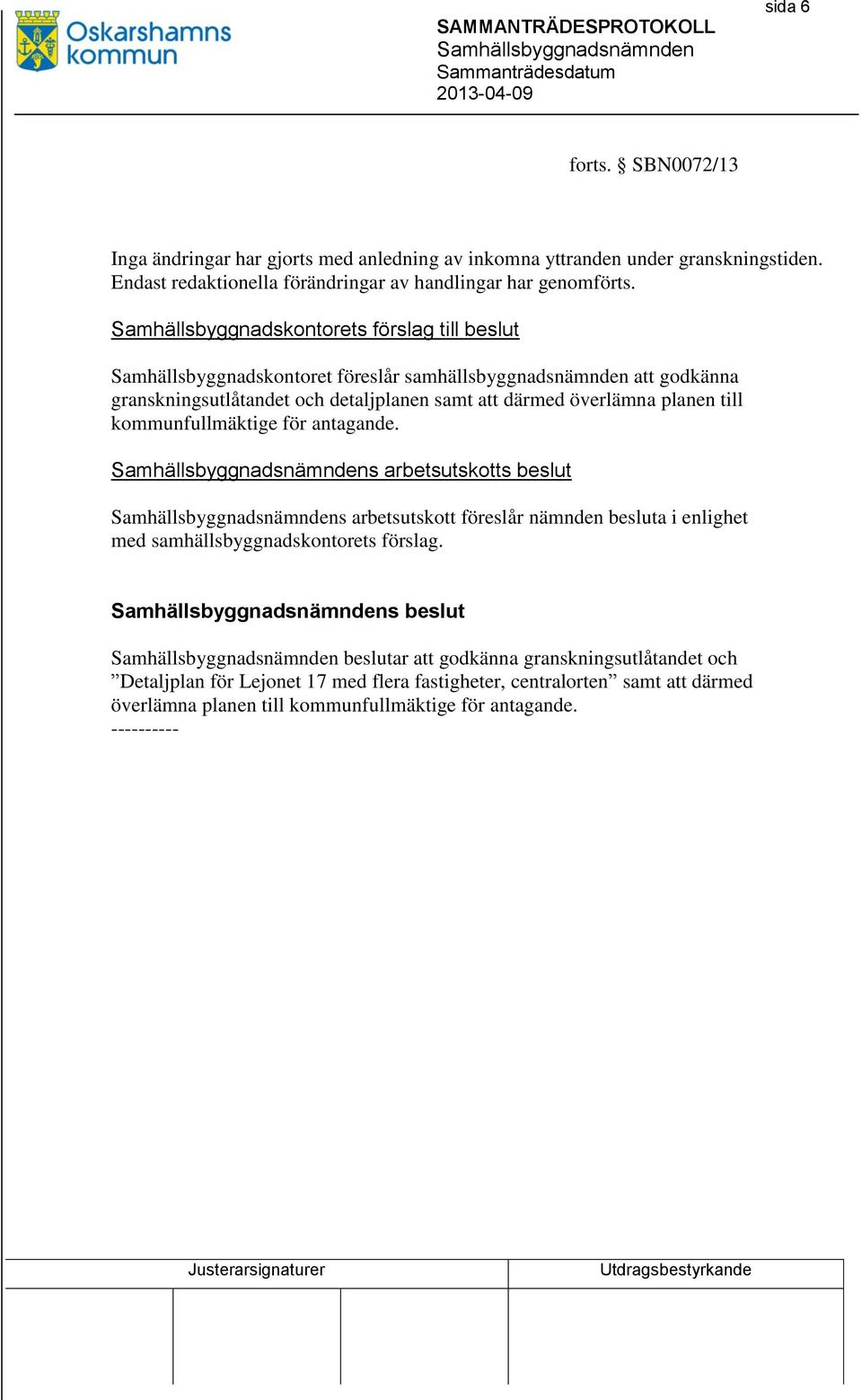 överlämna planen till kommunfullmäktige för antagande. s arbetsutskotts beslut s arbetsutskott föreslår nämnden besluta i enlighet med samhällsbyggnadskontorets förslag.