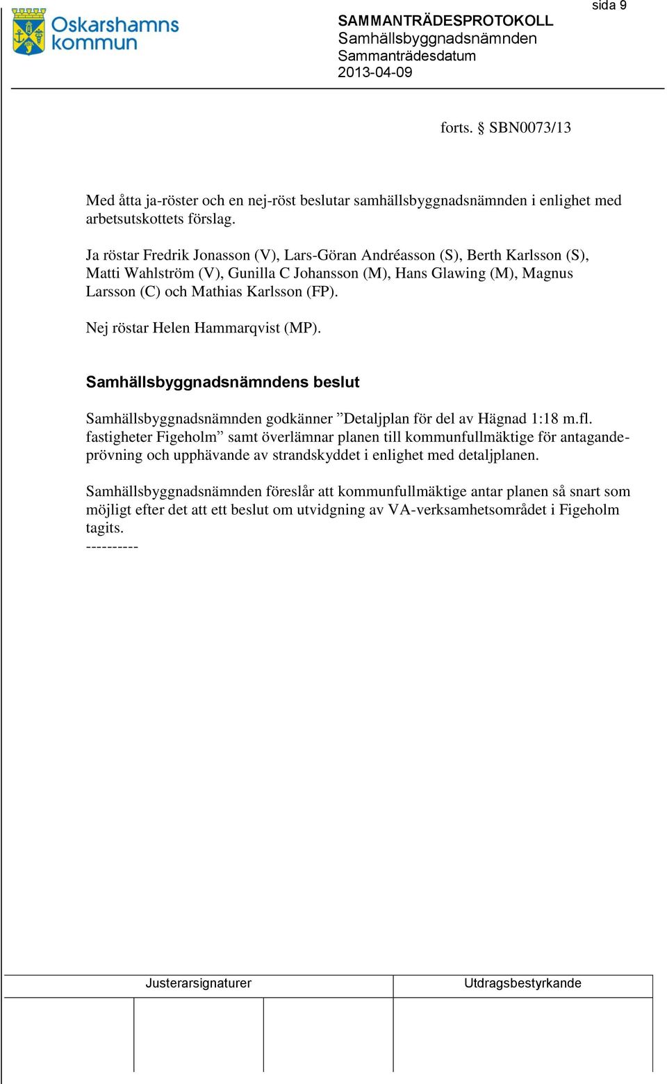 Karlsson (FP). Nej röstar Helen Hammarqvist (MP). s beslut godkänner Detaljplan för del av Hägnad 1:18 m.fl.
