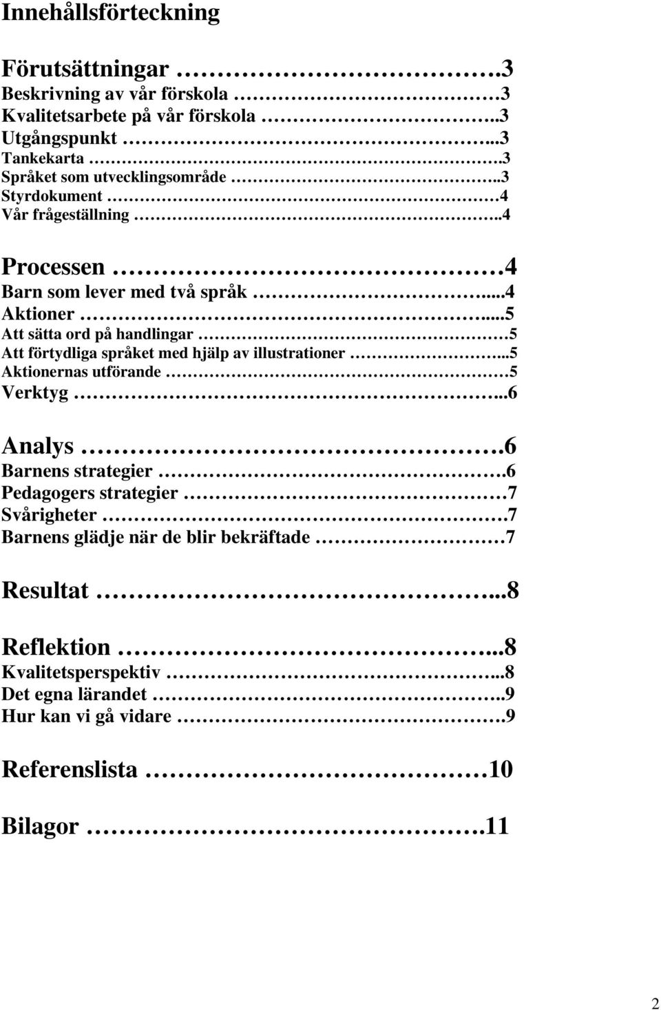 ..5 Att sätta ord på handlingar 5 Att förtydliga språket med hjälp av illustrationer...5 Aktionernas utförande 5 Verktyg...6 Analys.6 Barnens strategier.