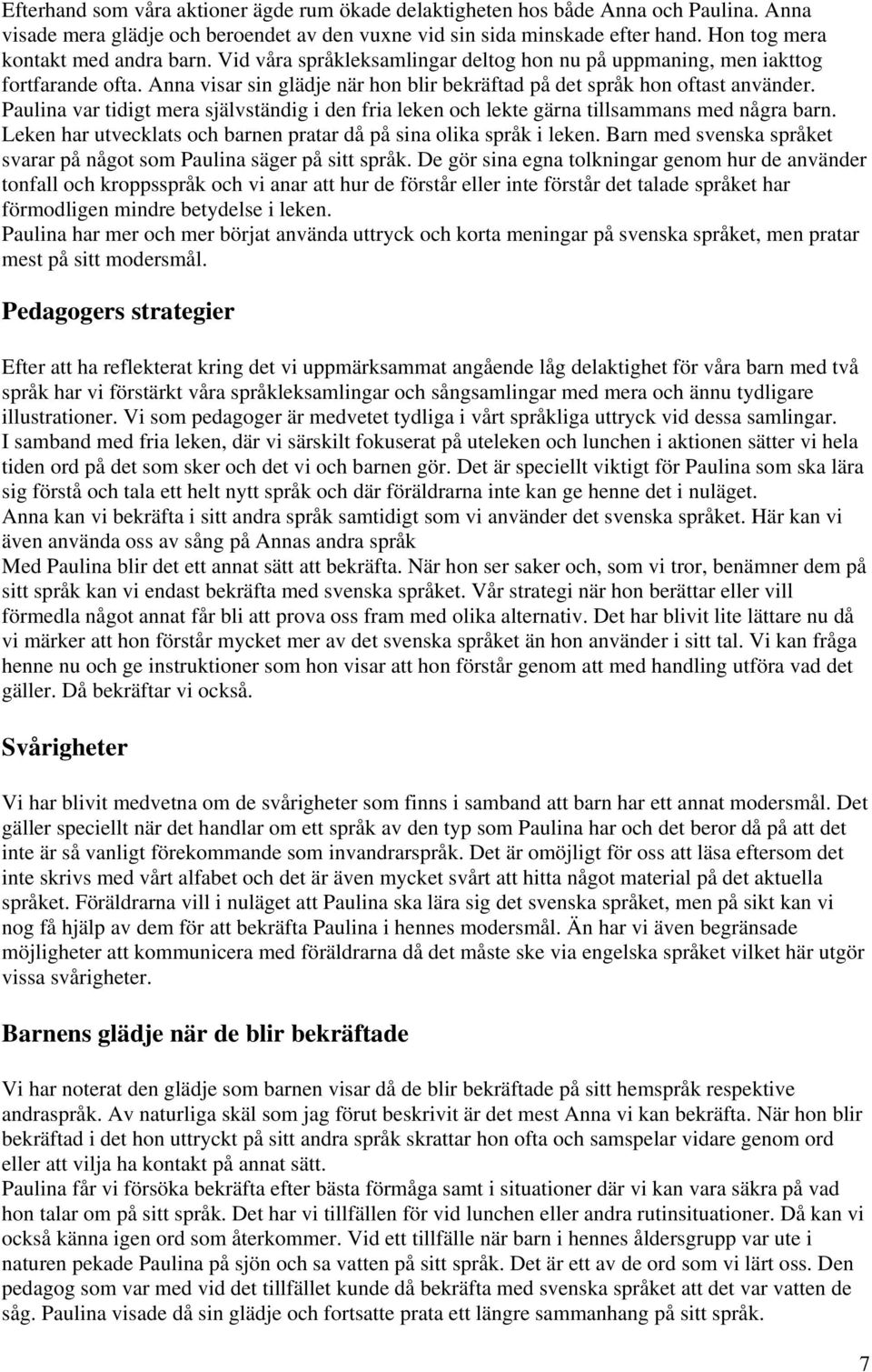 Paulina var tidigt mera självständig i den fria leken och lekte gärna tillsammans med några barn. Leken har utvecklats och barnen pratar då på sina olika språk i leken.