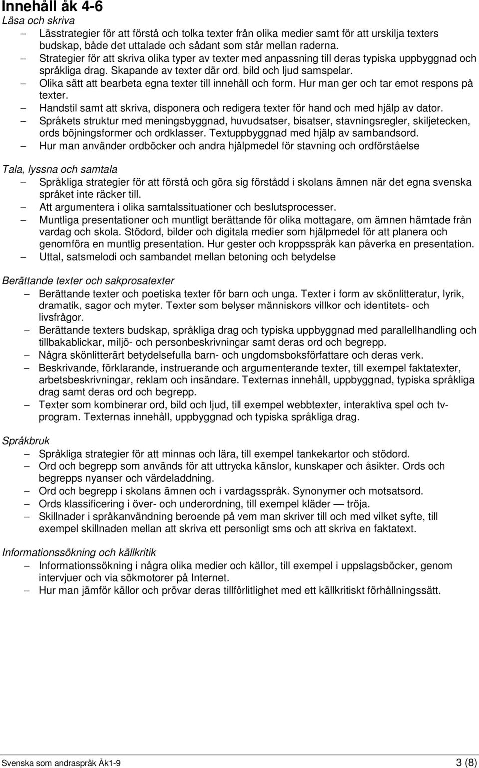 Olika sätt att bearbeta egna texter till innehåll och form. Hur man ger och tar emot respons på texter. Handstil samt att skriva, disponera och redigera texter för hand och med hjälp av dator.