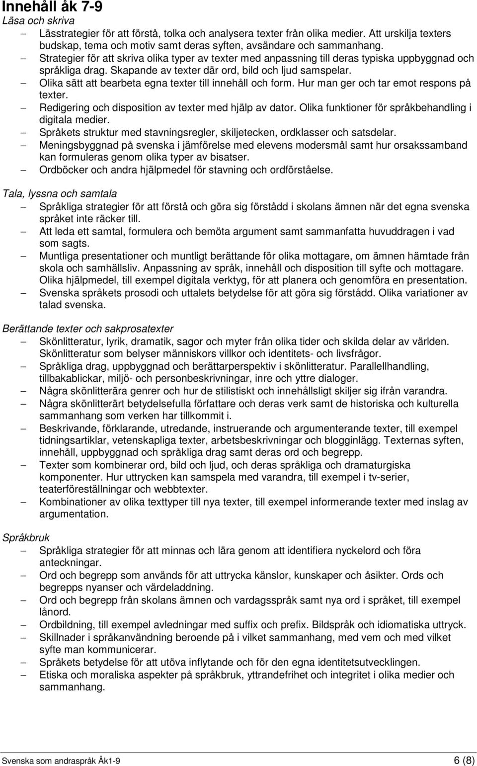 Olika sätt att bearbeta egna texter till innehåll och form. Hur man ger och tar emot respons på texter. Redigering och disposition av texter med hjälp av dator.