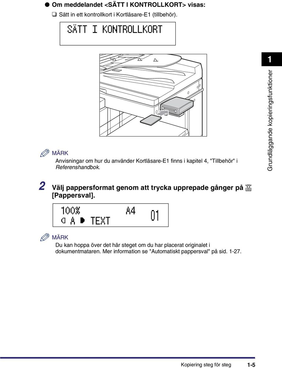 Grundläggande kopieringsfunktioner 2 Välj pappersformat genom att trycka upprepade gånger på [Pappersval].