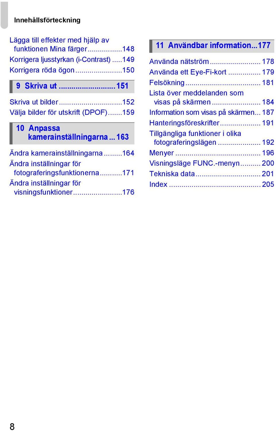 ..171 Ändra inställningar för visningsfunktioner...176 11 Användbar information...177 Använda nätström... 178 Använda ett Eye-Fi-kort... 179 Felsökning.