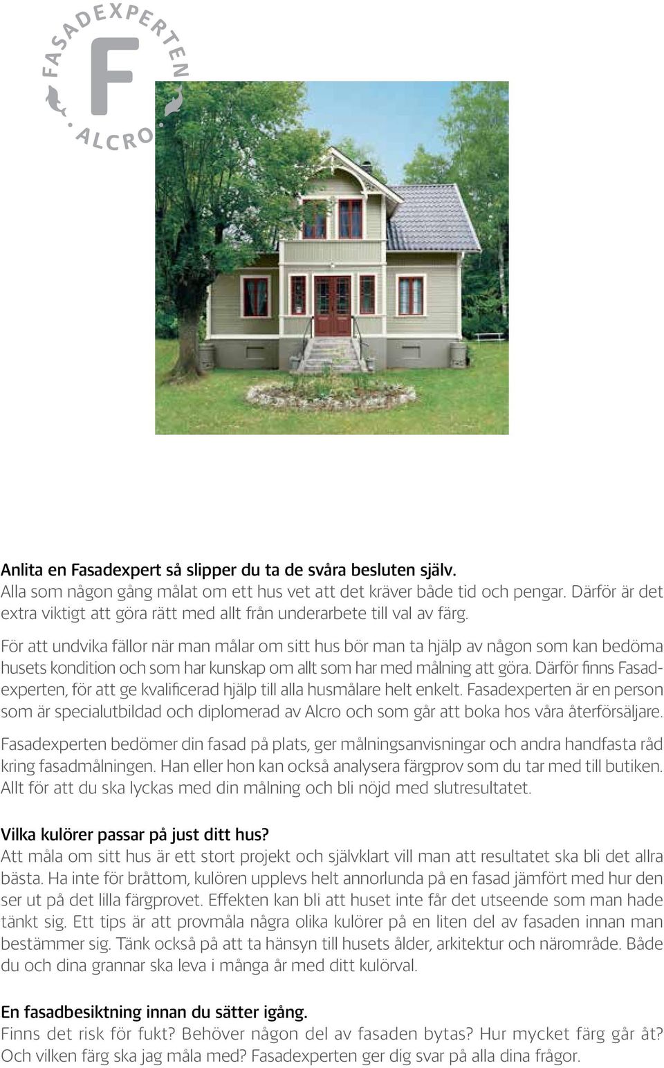 För att undvika fällor när man målar om sitt hus bör man ta hjälp av någon som kan bedöma husets kondition och som har kunskap om allt som har med målning att göra.