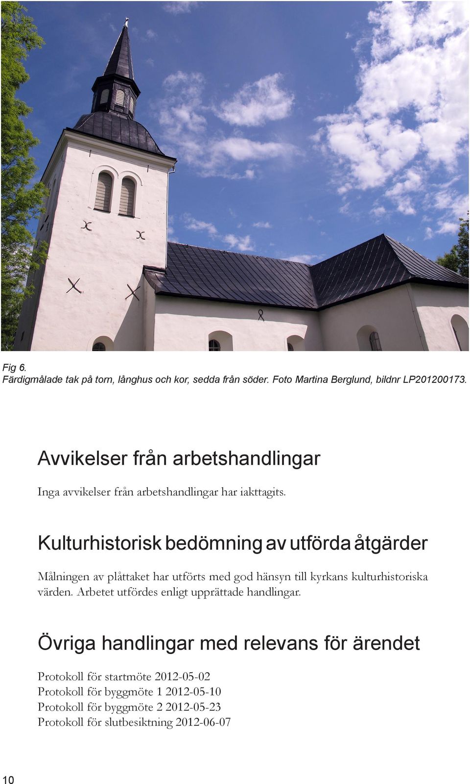 Kulturhistorisk bedömning av utförda åtgärder Målningen av plåttaket har utförts med god hänsyn till kyrkans kulturhistoriska värden.