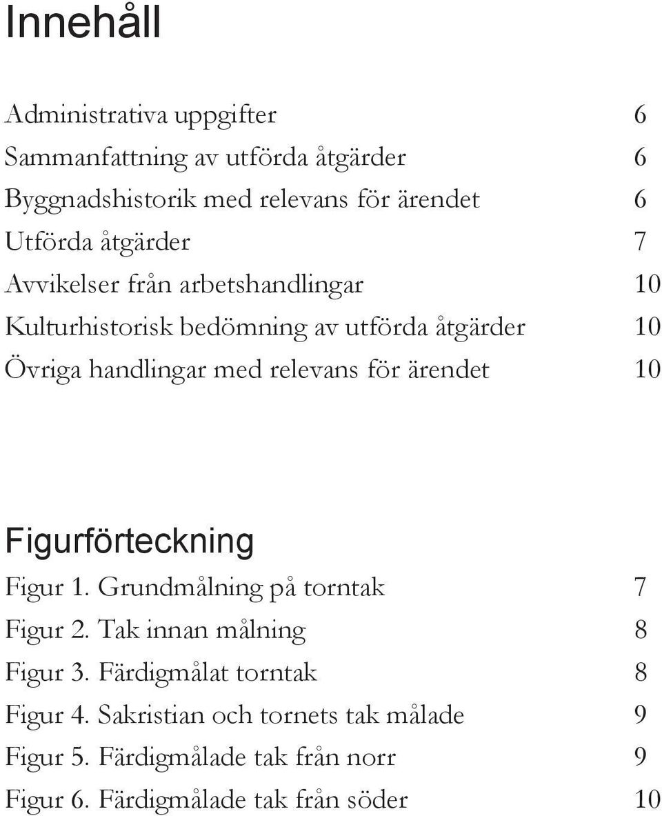 relevans för ärendet 10 Figurförteckning Figur 1. Grundmålning på torntak 7 Figur 2. Tak innan målning 8 Figur 3.