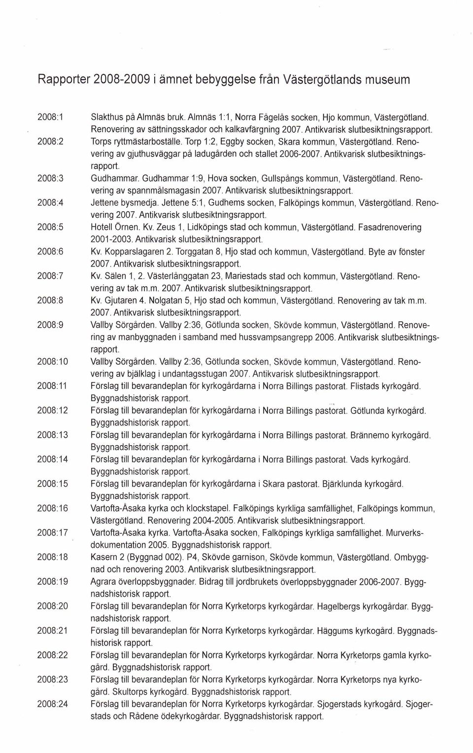 Antikvarisk slutbesiktningsrapport. Torps ryttmästarboställe. Torp 1:2, Eggby socken, Skara kommun,. Renovering av gjuthusväggar på ladugården och stallet 2006-2007.