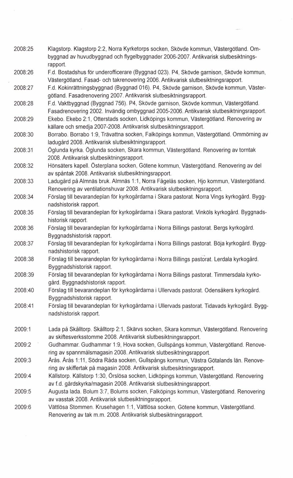 Fasadrenovering 2007. Antikvarisk slutbesiktningsrapport. 2008:28 F.d. Vaktbyggnad (Byggnad 756). P4, Skövde garnison, Skövde kommun,. Fasadrenovering 2002. Invändig ombyggnad 2005-2006.