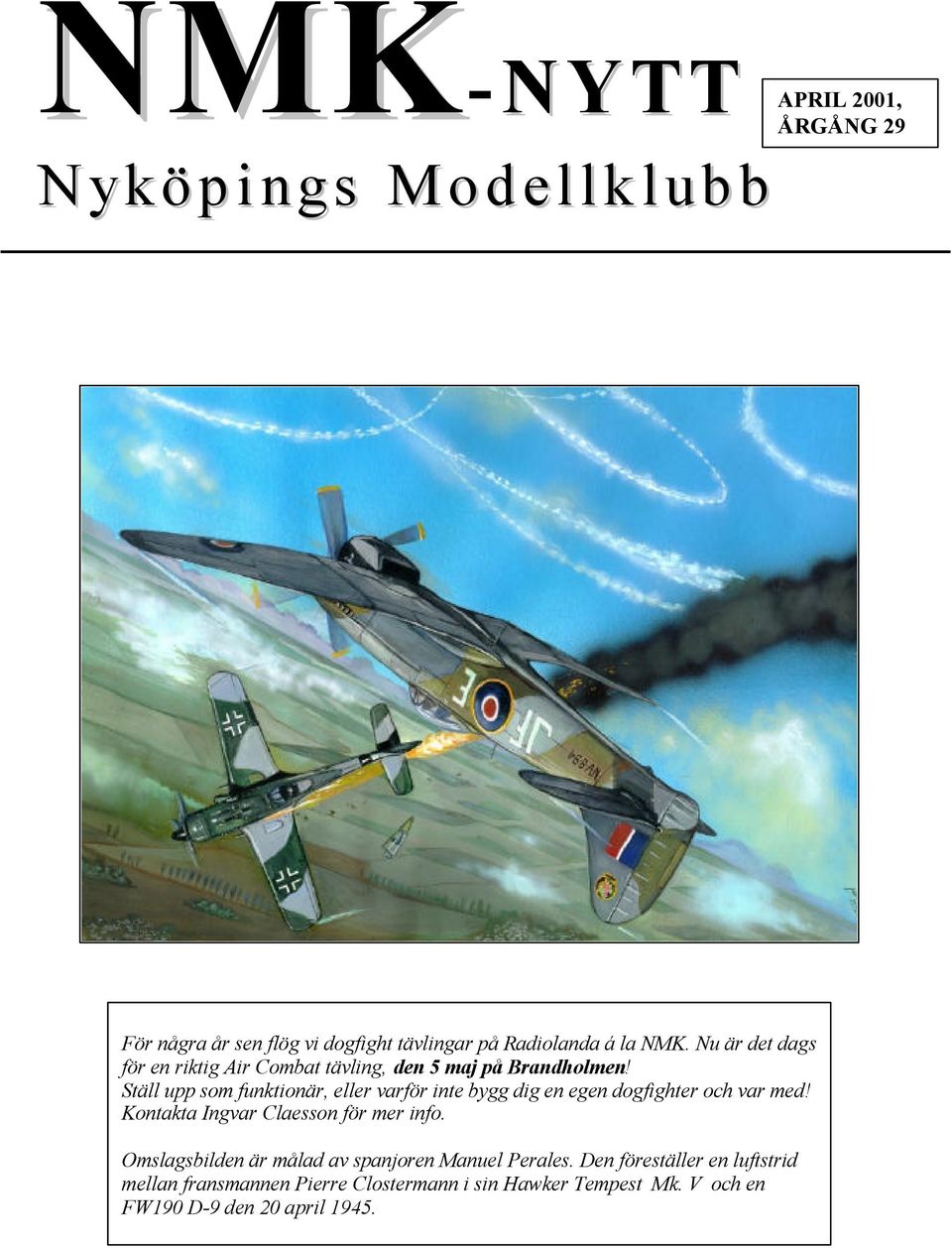 Ställ upp som funktionär, eller varför inte bygg dig en egen dogfighter och var med! Kontakta Ingvar Claesson för mer info.