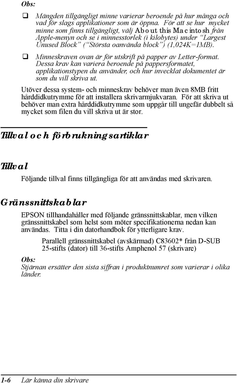 Minneskraven ovan är för utskrift på papper av Letter-format. Dessa krav kan variera beroende på pappersformatet, applikationstypen du använder, och hur invecklat dokumentet är som du vill skriva ut.