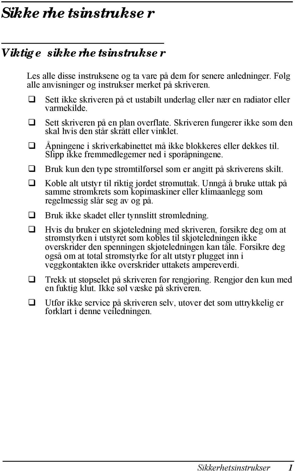 Åpningene i skriverkabinettet må ikke blokkeres eller dekkes til. Slipp ikke fremmedlegemer ned i sporåpningene. Bruk kun den type strømtilførsel som er angitt på skriverens skilt.