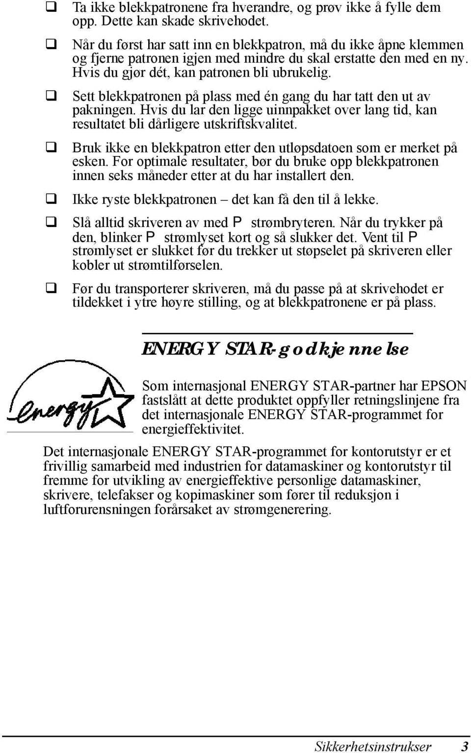 Sett blekkpatronen på plass med én gang du har tatt den ut av pakningen. Hvis du lar den ligge uinnpakket over lang tid, kan resultatet bli dårligere utskriftskvalitet.