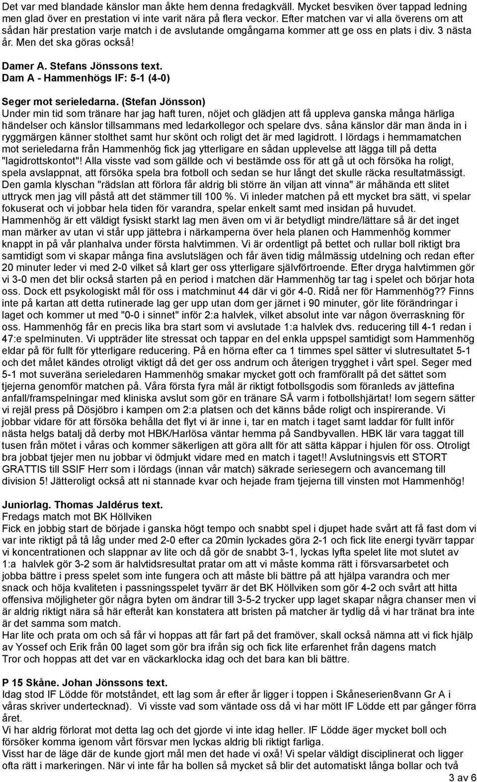 Stefans Jönssons text. Dam A - Hammenhögs IF: 5-1 (4-0) Seger mot serieledarna.