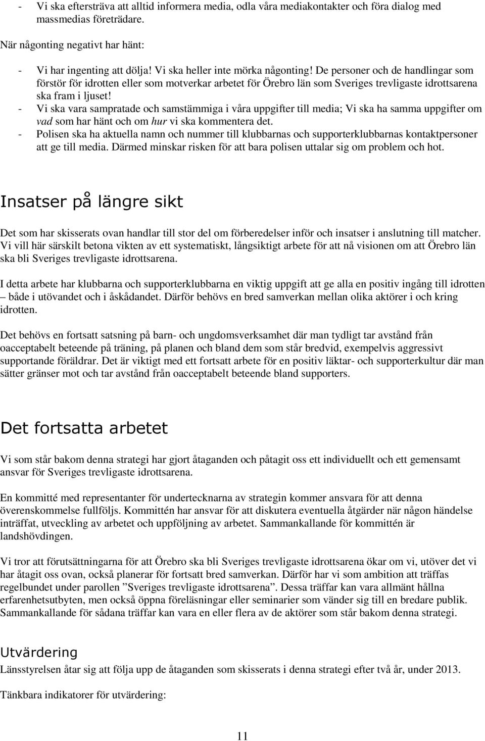 - Vi ska vara sampratade och samstämmiga i våra uppgifter till media; Vi ska ha samma uppgifter om vad som har hänt och om hur vi ska kommentera det.