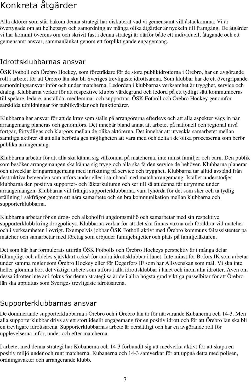 De åtgärder vi har kommit överens om och skrivit fast i denna strategi är därför både ett individuellt åtagande och ett gemensamt ansvar, sammanlänkat genom ett förpliktigande engagemang.