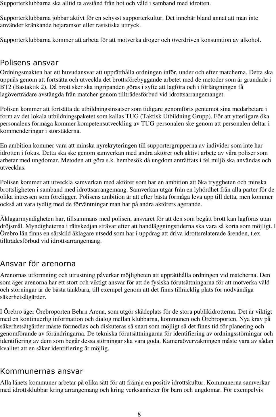 Polisens ansvar Ordningsmakten har ett huvudansvar att upprätthålla ordningen inför, under och efter matcherna.