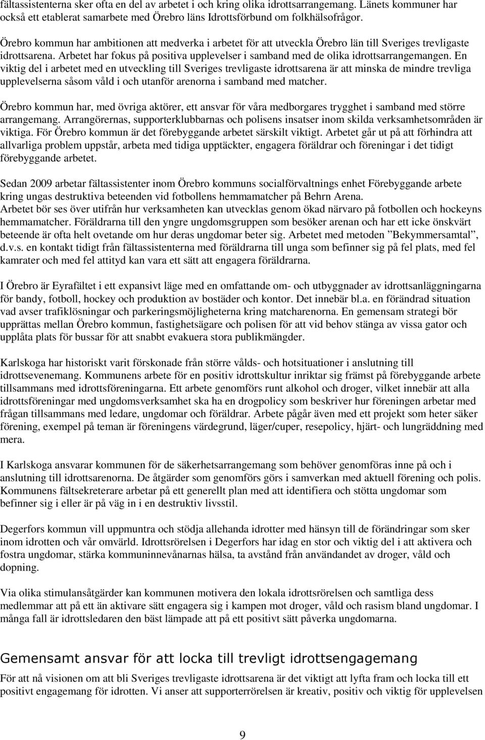 Arbetet har fokus på positiva upplevelser i samband med de olika idrottsarrangemangen.