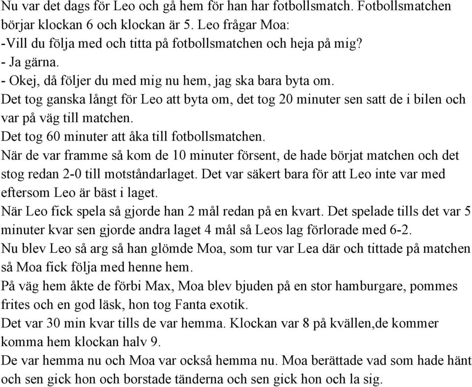 Det tog 60 minuter att åka till fotbollsmatchen. När de var framme så kom de 10 minuter försent, de hade börjat matchen och det stog redan 2 0 till motståndarlaget.