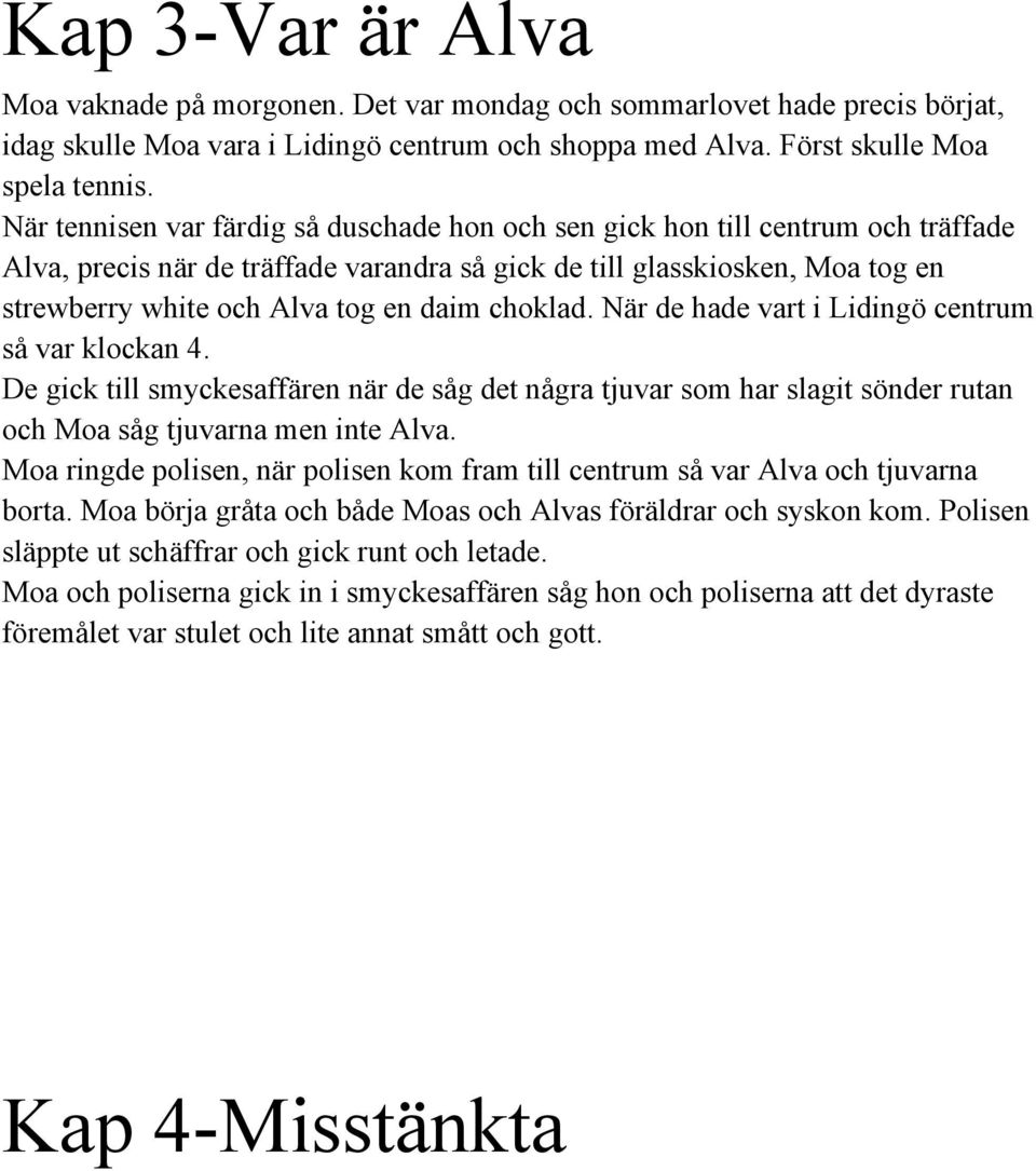 choklad. När de hade vart i Lidingö centrum så var klockan 4. De gick till smyckesaffären när de såg det några tjuvar som har slagit sönder rutan och Moa såg tjuvarna men inte Alva.