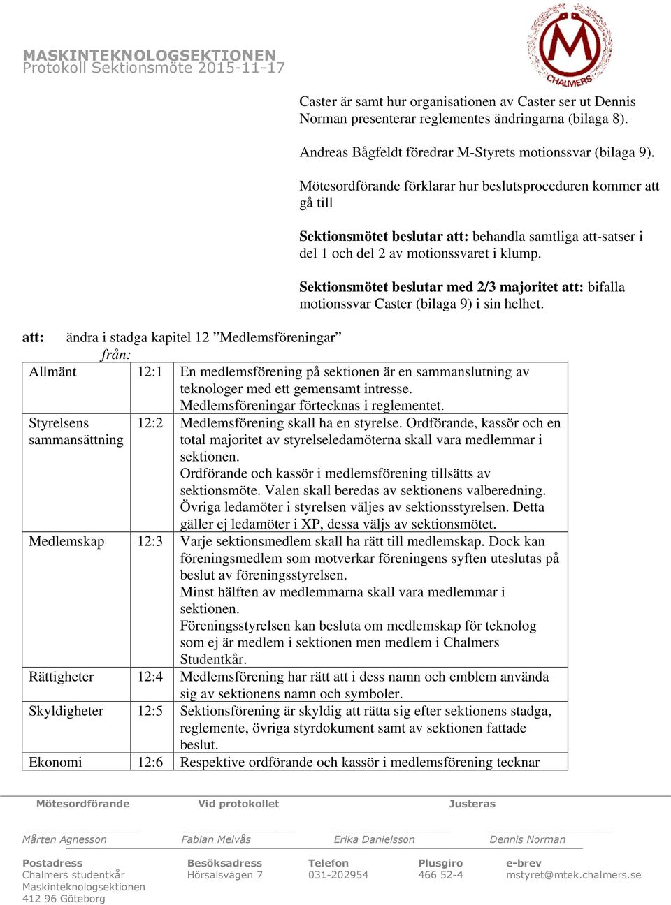 Mötesordförande förklarar hur beslutsproceduren kommer att gå till Sektionsmötet beslutar att: behandla samtliga att-satser i del 1 och del 2 av motionssvaret i klump.