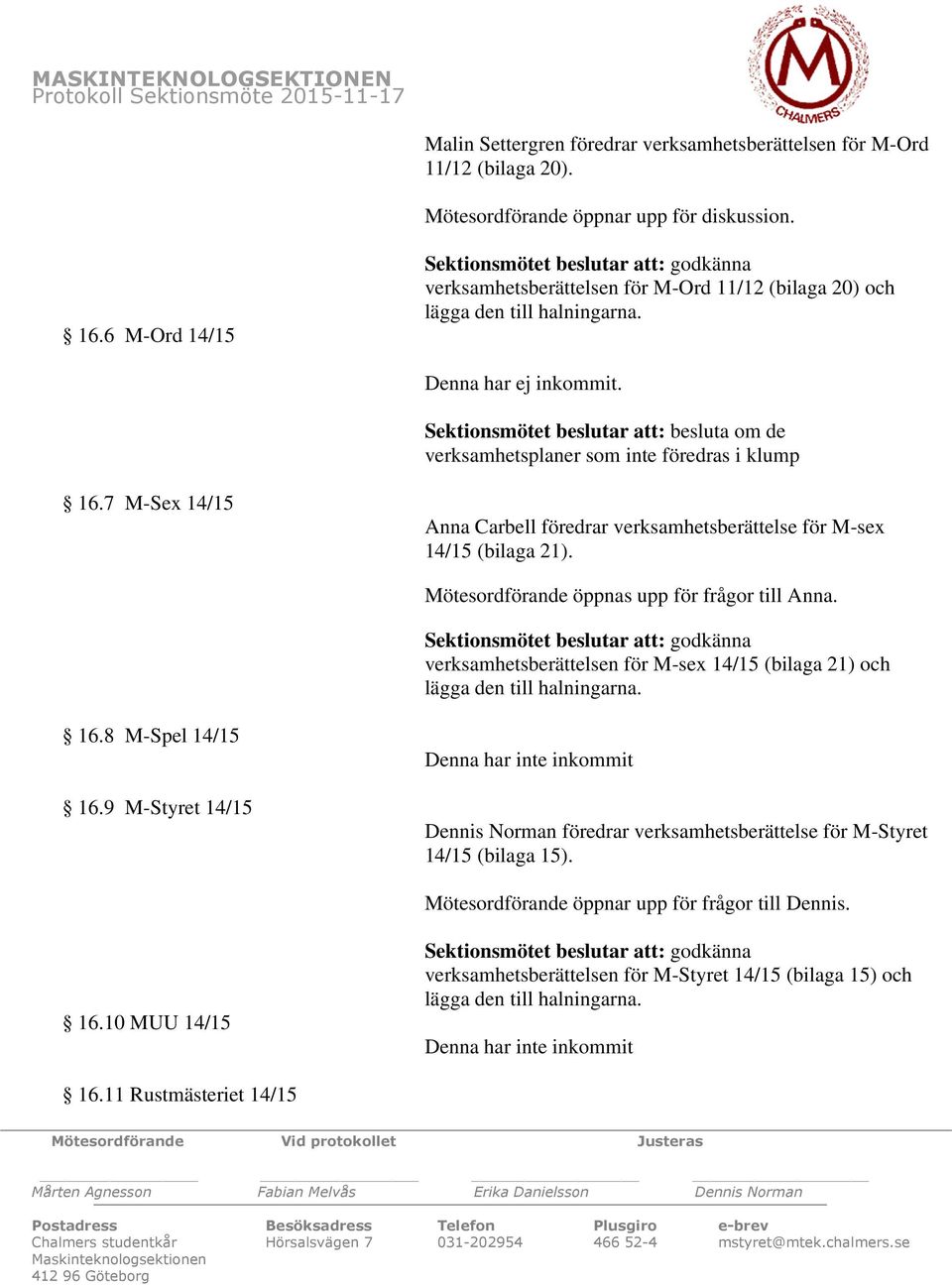 Sektionsmötet beslutar att: besluta om de verksamhetsplaner som inte föredras i klump 16.7 M-Sex 14/15 Anna Carbell föredrar verksamhetsberättelse för M-sex 14/15 (bilaga 21).