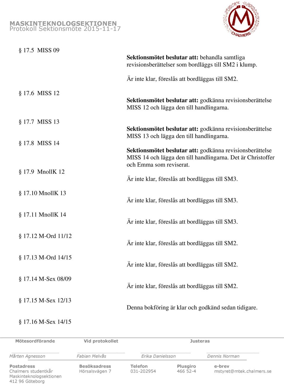 15 M-Sex 12/13 Sektionsmötet beslutar att: godkänna revisionsberättelse MISS 12 och lägga den till handlingarna.