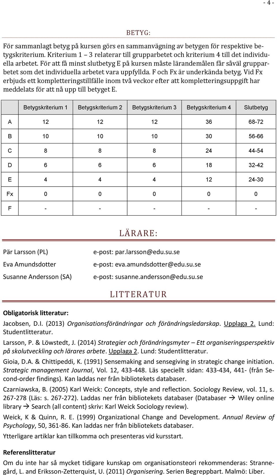 Vid Fx erbjuds ett kompletteringstillfälle inom två veckor efter att kompletteringsuppgift har meddelats för att nå upp till betyget E.