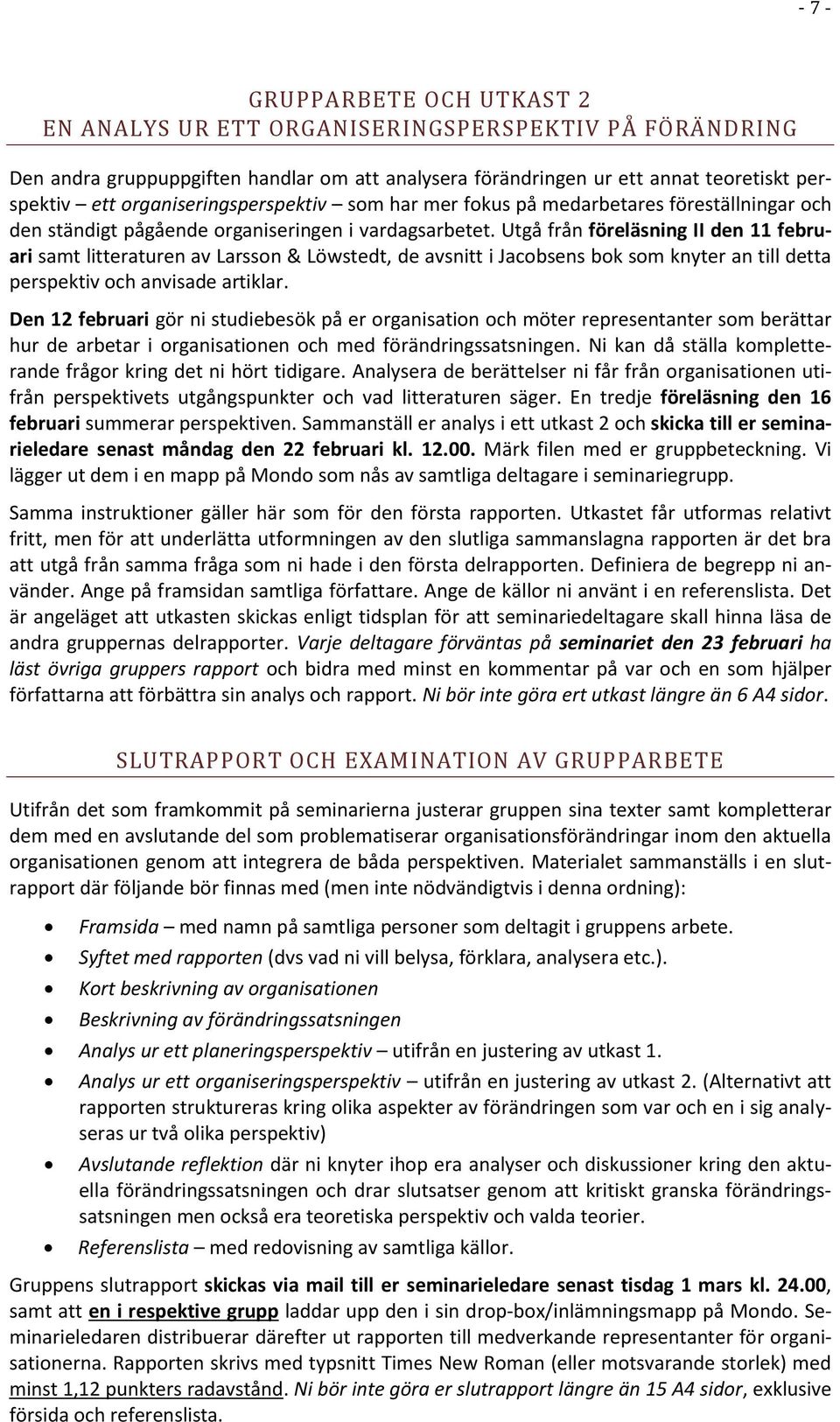 Utgå från föreläsning II den 11 februari samt litteraturen av Larsson & Löwstedt, de avsnitt i Jacobsens bok som knyter an till detta perspektiv och anvisade artiklar.