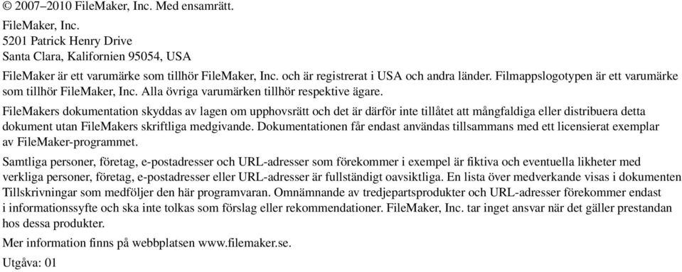 FileMakers dokumentation skyddas av lagen om upphovsrätt och det är därför inte tillåtet att mångfaldiga eller distribuera detta dokument utan FileMakers skriftliga medgivande.