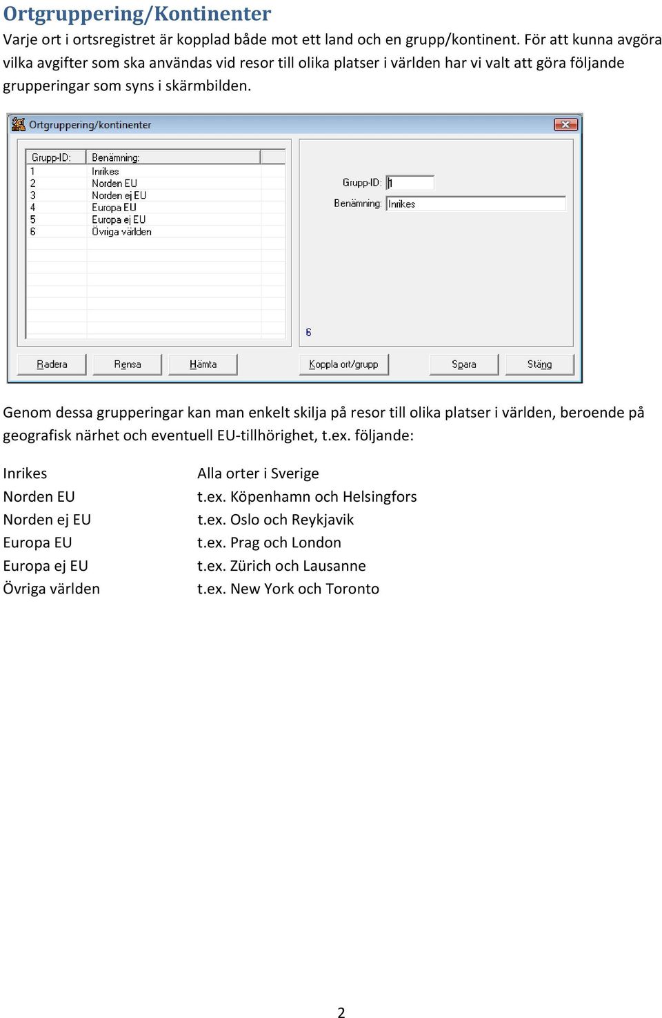 Genom dessa grupperingar kan man enkelt skilja på resor till olika platser i världen, beroende på geografisk närhet och eventuell EU-tillhörighet, t.ex.