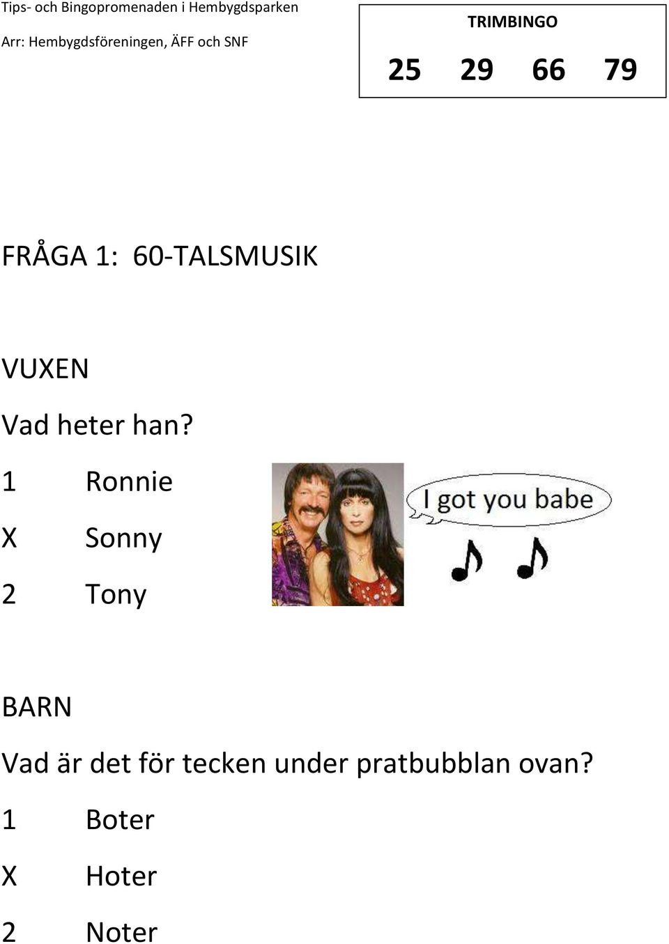 1 Ronnie Sonny 2 Tony Vad är det