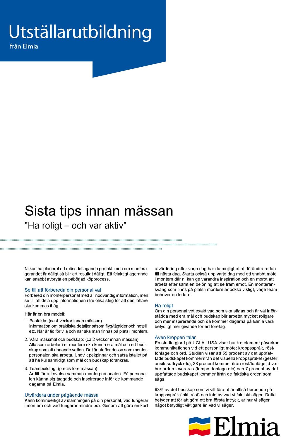 Se till att förbereda din personal väl Förbered din monterpersonal med all nödvändig information, men se till att dela upp informationen i tre olika steg för att den lättare ska kommas ihåg.