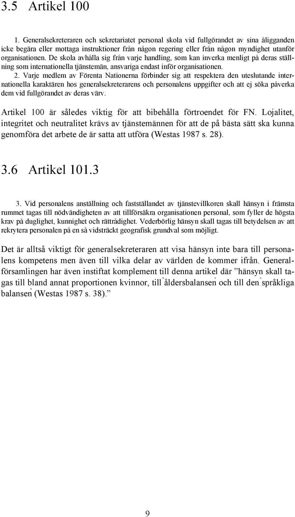 De skola avhålla sig från varje handling, som kan inverka menligt på deras ställning som internationella tjänstemän, ansvariga endast inför organisationen. 2.