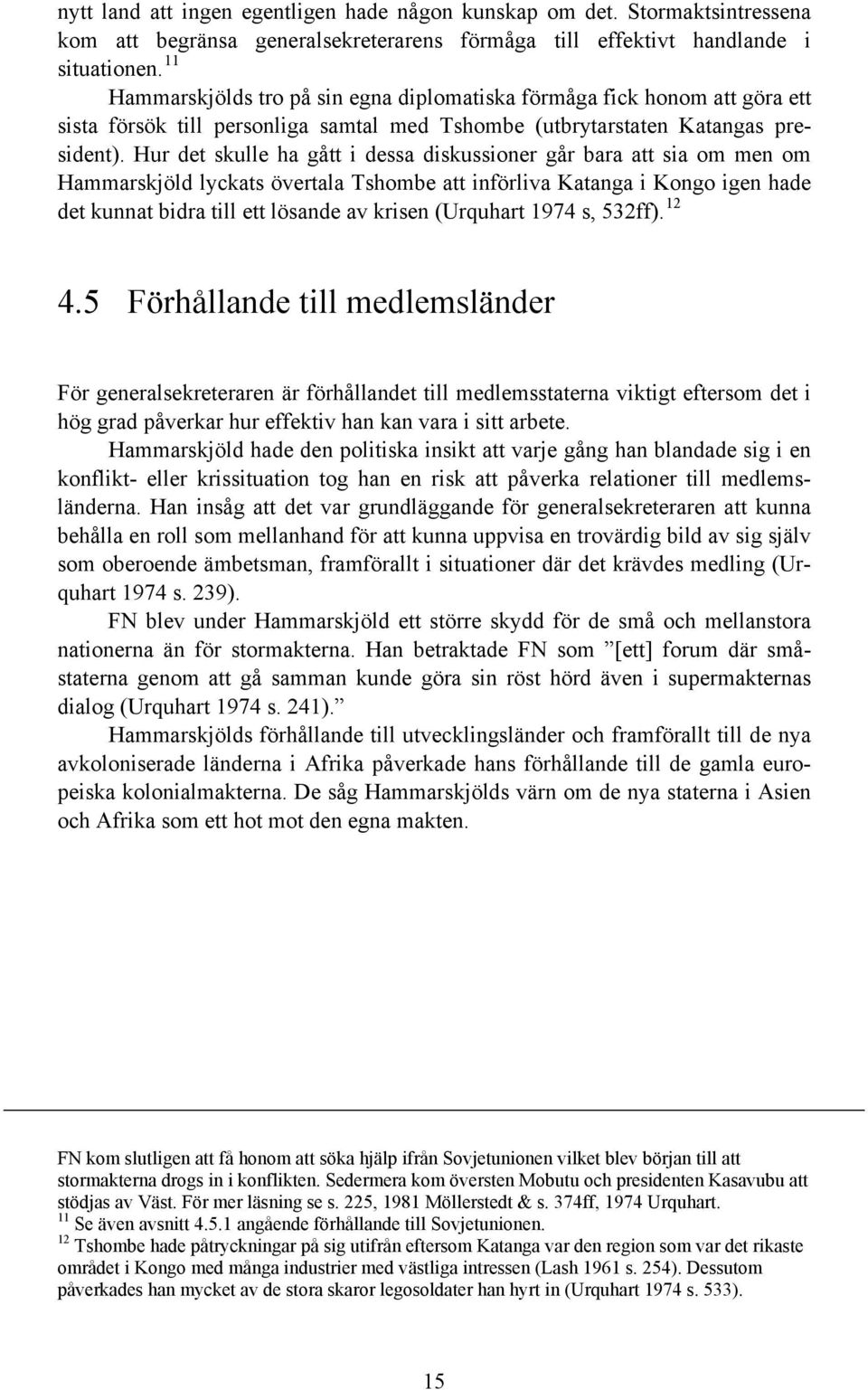 Hur det skulle ha gått i dessa diskussioner går bara att sia om men om Hammarskjöld lyckats övertala Tshombe att införliva Katanga i Kongo igen hade det kunnat bidra till ett lösande av krisen