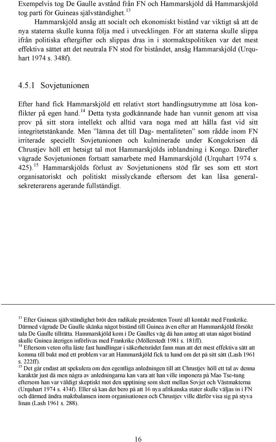 För att staterna skulle slippa ifrån politiska eftergifter och slippas dras in i stormaktspolitiken var det mest effektiva sättet att det neutrala FN stod för biståndet, ansåg Hammarskjöld (Urquhart