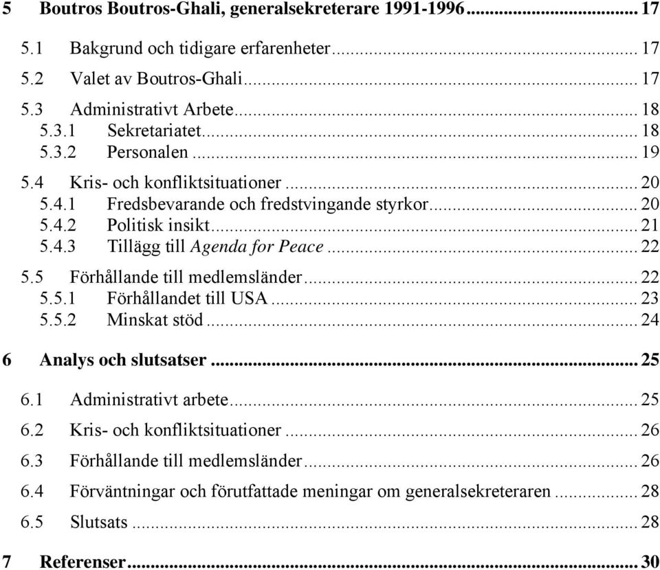 .. 22 5.5 Förhållande till medlemsländer... 22 5.5.1 Förhållandet till USA... 23 5.5.2 Minskat stöd... 24 6 Analys och slutsatser... 25 6.1 Administrativt arbete... 25 6.2 Kris- och konfliktsituationer.