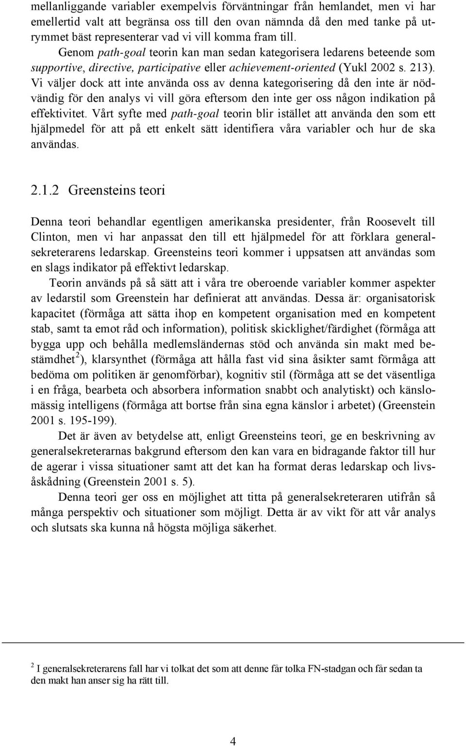 Vi väljer dock att inte använda oss av denna kategorisering då den inte är nödvändig för den analys vi vill göra eftersom den inte ger oss någon indikation på effektivitet.