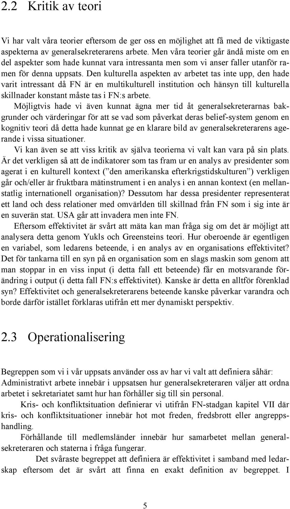 Den kulturella aspekten av arbetet tas inte upp, den hade varit intressant då FN är en multikulturell institution och hänsyn till kulturella skillnader konstant måste tas i FN:s arbete.
