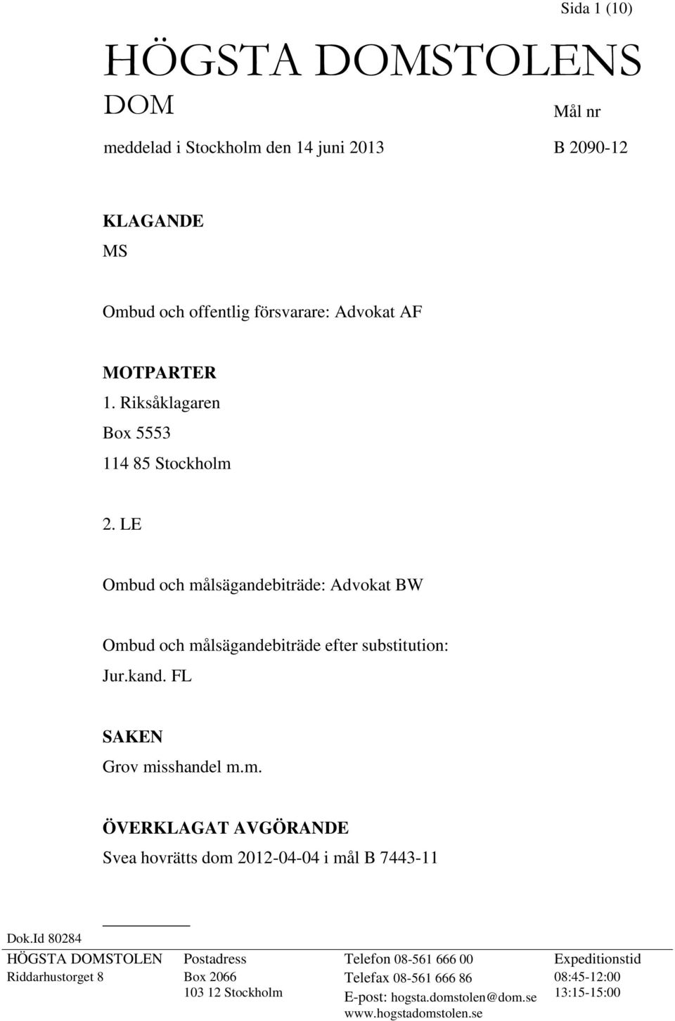 FL SAKEN Grov misshandel m.m. ÖVERKLAGAT AVGÖRANDE Svea hovrätts dom 2012-04-04 i mål B 7443-11 Dok.